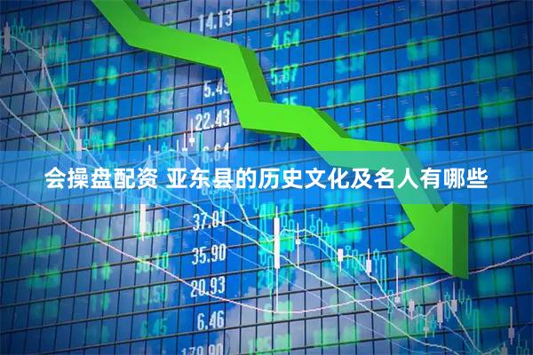会操盘配资 亚东县的历史文化及名人有哪些